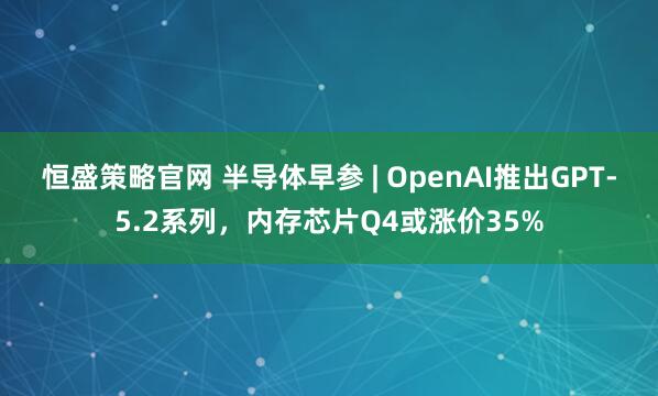 恒盛策略官网 半导体早参 | OpenAI推出GPT-5.2系列,内存芯片Q4或涨价35%